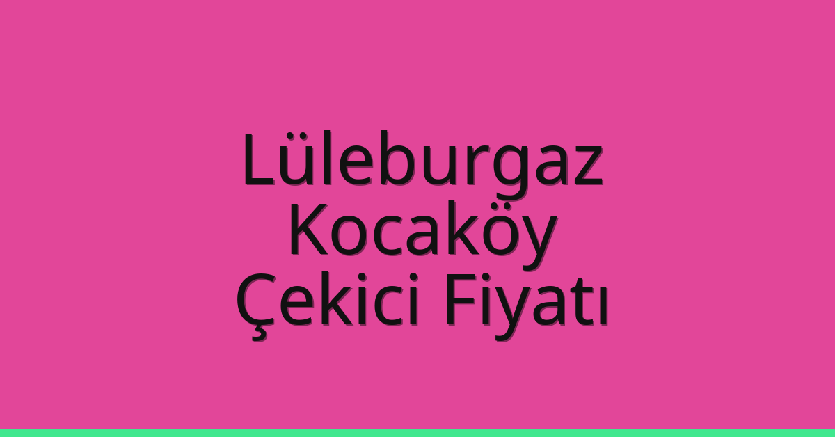 Lüleburgaz – Kocaköy Çekici Fiyatı