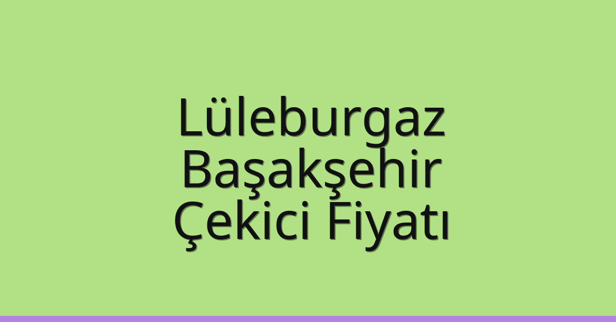 Lüleburgaz – Başakşehir Çekici Fiyatı