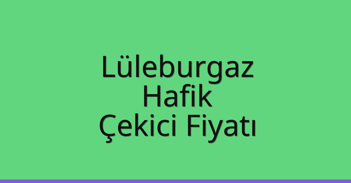 Lüleburgaz – Hafik Çekici Fiyatı