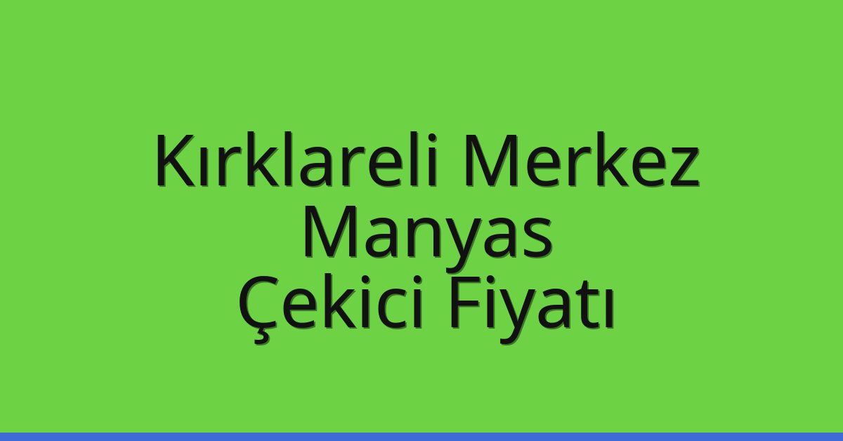 Kırklareli Merkez – Manyas Çekici Fiyatı