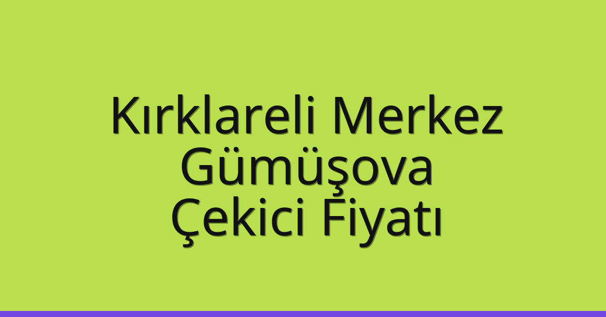 Kırklareli Merkez – Gümüşova Çekici Fiyatı