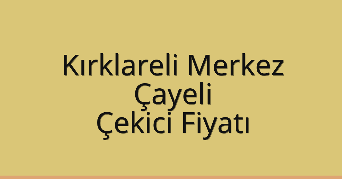Kırklareli Merkez – Çayeli Çekici Fiyatı