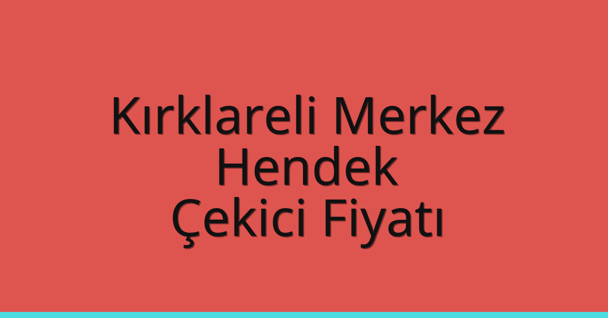 Kırklareli Merkez – Hendek Çekici Fiyatı