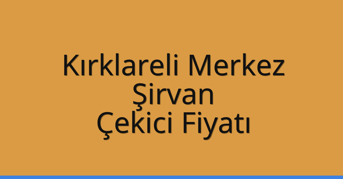 Kırklareli Merkez – Şirvan Çekici Fiyatı