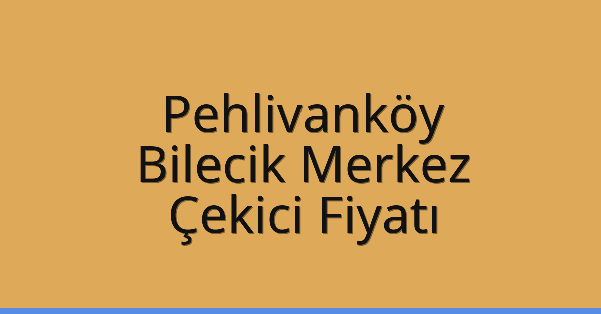 Pehlivanköy – Bilecik Merkez Çekici Fiyatı