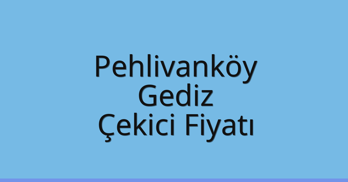 Pehlivanköy – Gediz Çekici Fiyatı