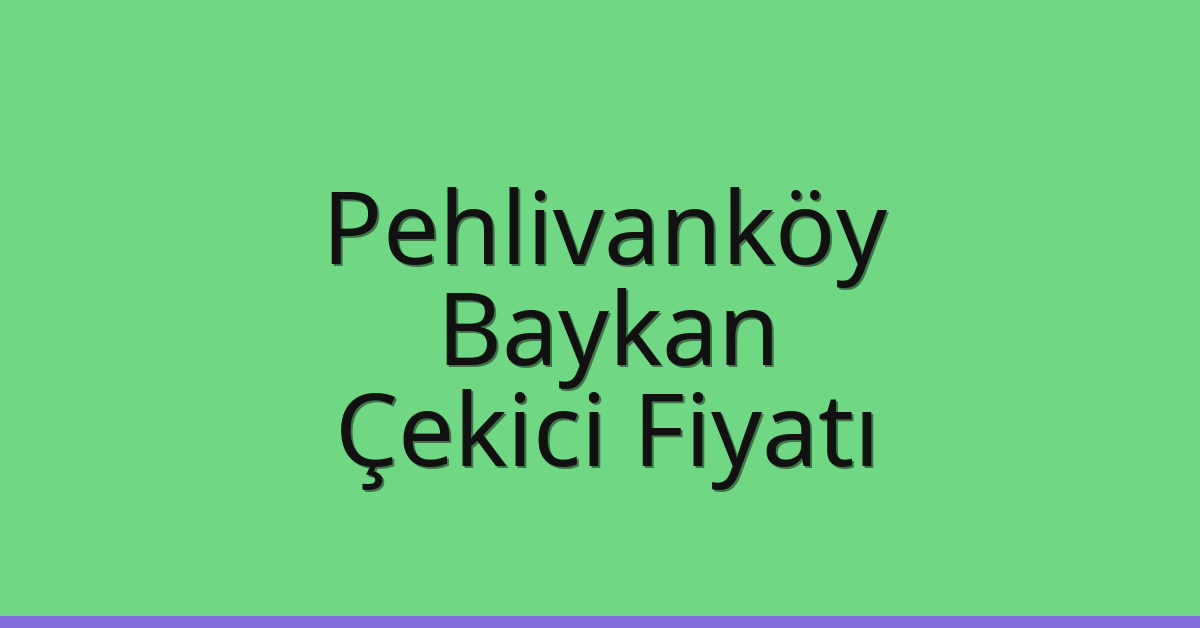 Pehlivanköy – Baykan Çekici Fiyatı