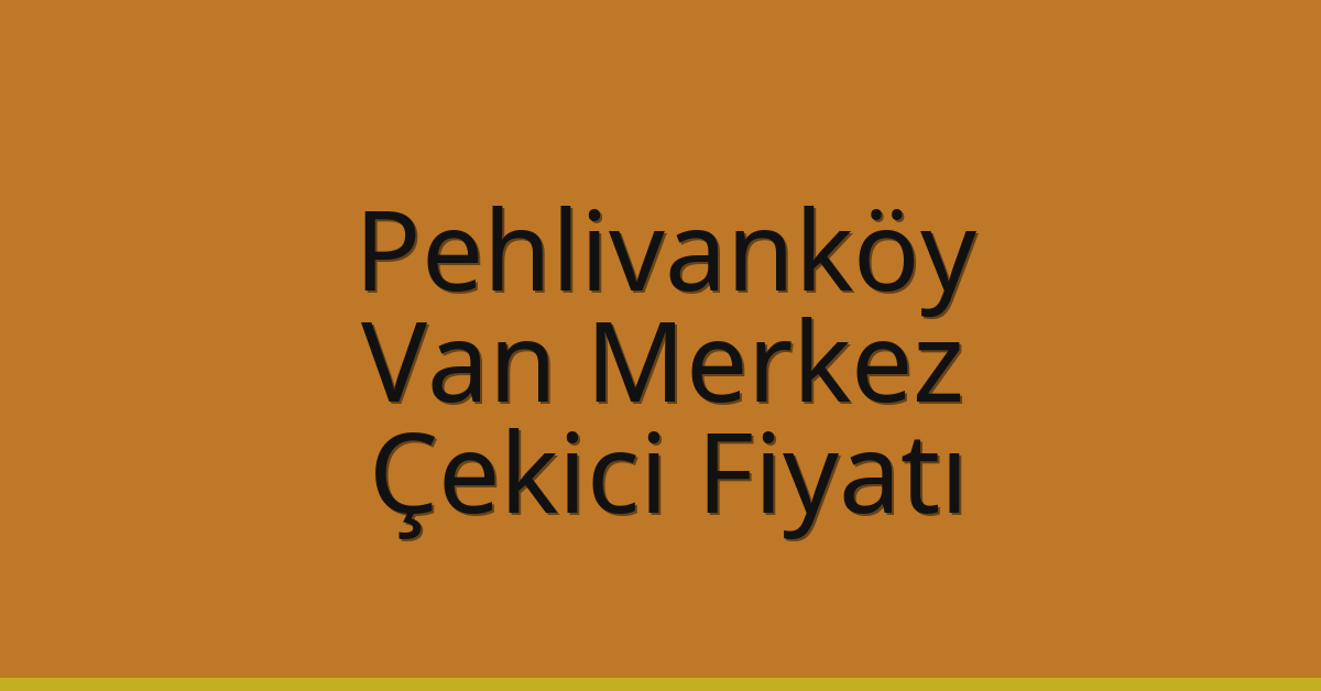 Pehlivanköy – Van Merkez Çekici Fiyatı