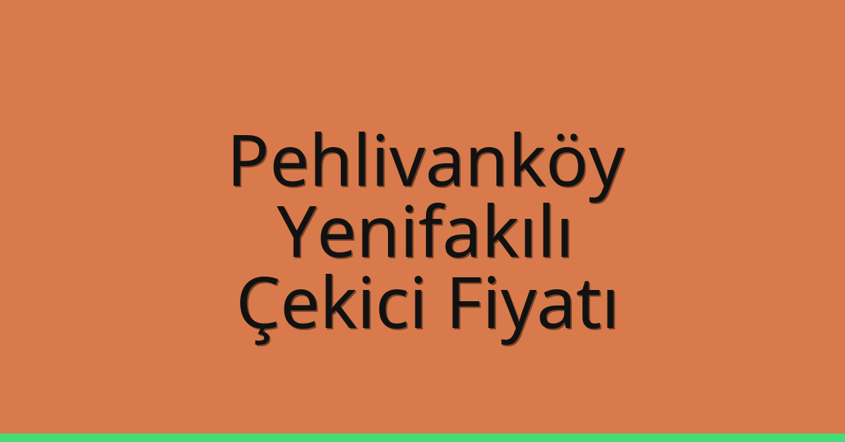 Pehlivanköy – Yenifakılı Çekici Fiyatı