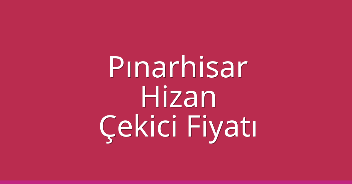 Pınarhisar – Hizan Çekici Fiyatı