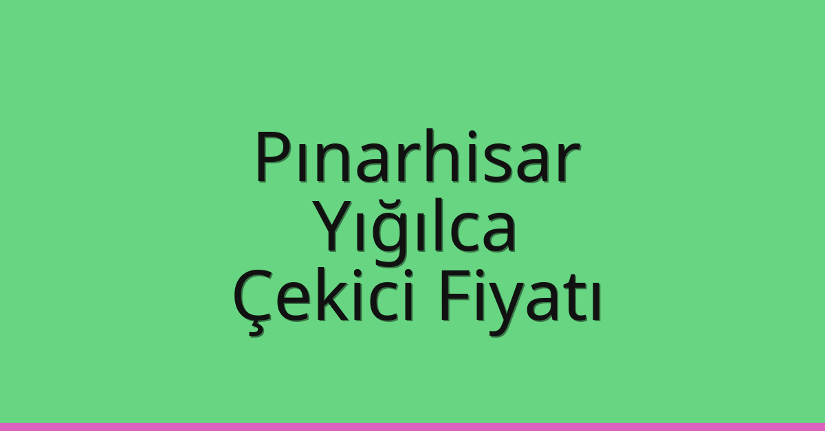 Pınarhisar – Yığılca Çekici Fiyatı