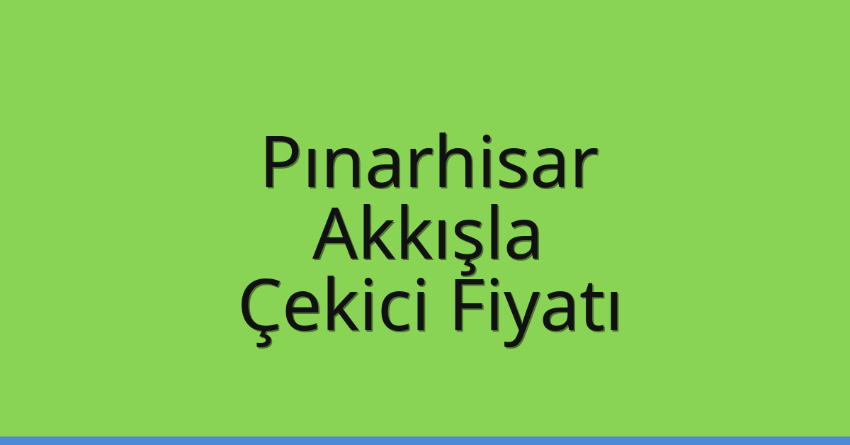 Pınarhisar – Akkışla Çekici Fiyatı