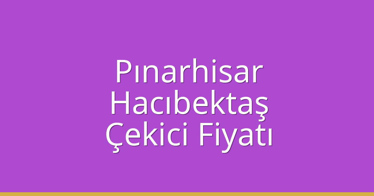 Pınarhisar – Hacıbektaş Çekici Fiyatı