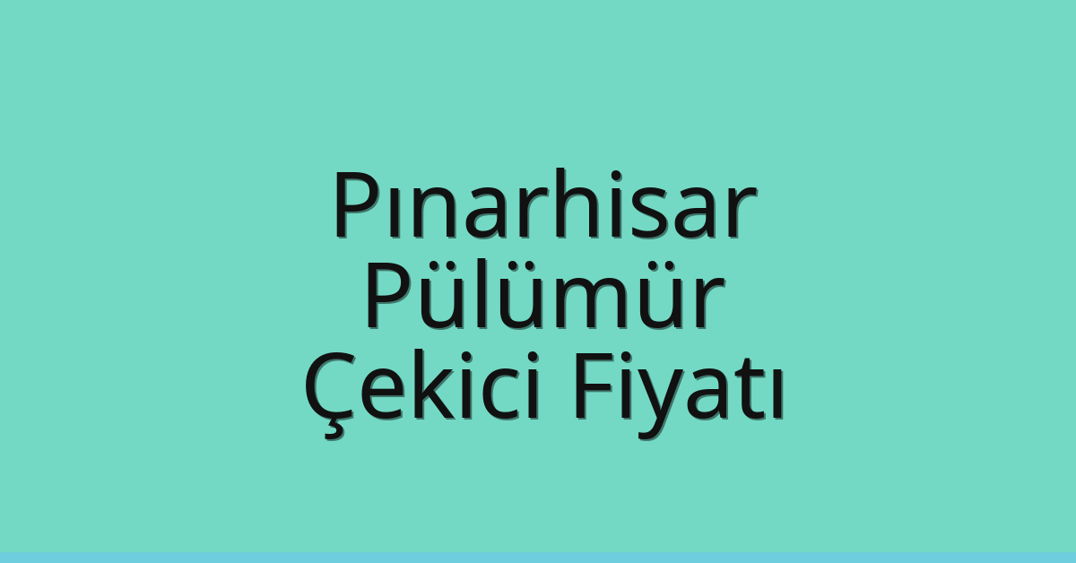 Pınarhisar – Pülümür Çekici Fiyatı