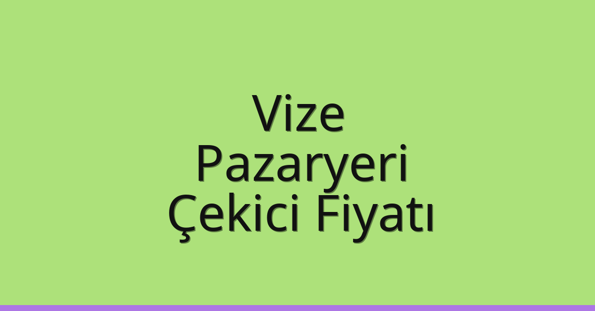 Vize – Pazaryeri Çekici Fiyatı