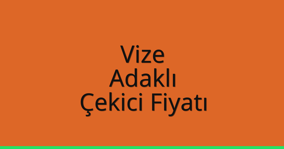 Vize – Adaklı Çekici Fiyatı