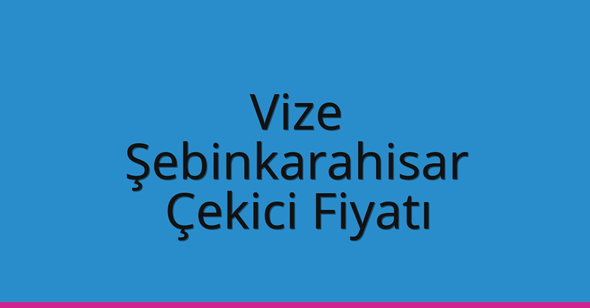 Vize – Şebinkarahisar Çekici Fiyatı