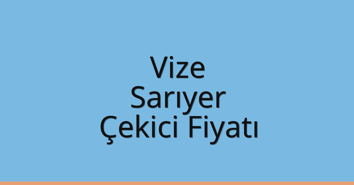 Vize – Sarıyer Çekici Fiyatı