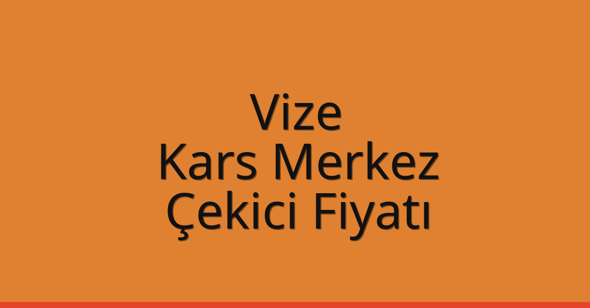 Vize – Kars Merkez Çekici Fiyatı