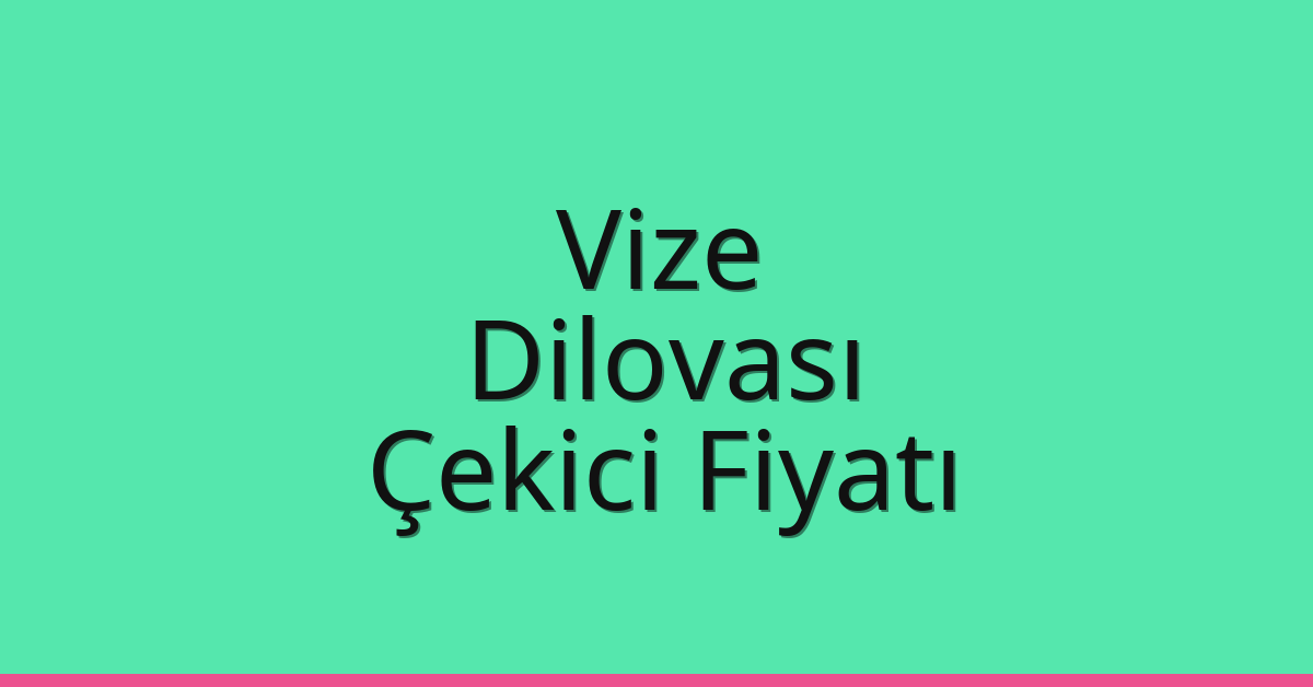 Vize – Dilovası Çekici Fiyatı