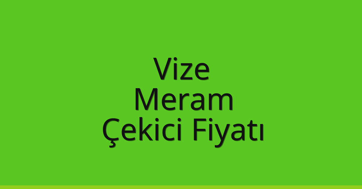 Vize – Meram Çekici Fiyatı