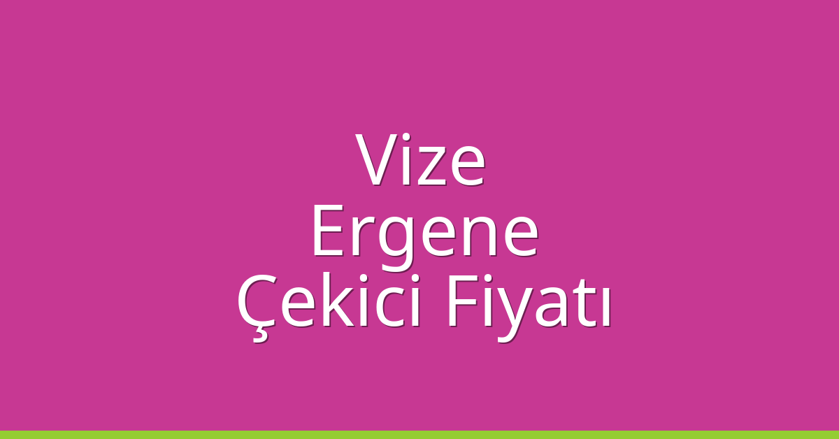 Vize – Ergene Çekici Fiyatı