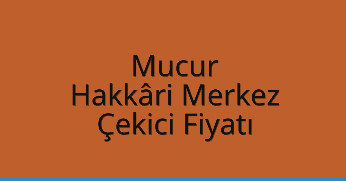Mucur – Hakkâri Merkez Çekici Fiyatı