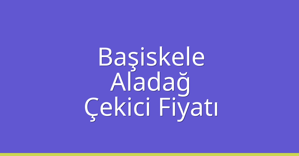 Başiskele – Aladağ Çekici Fiyatı