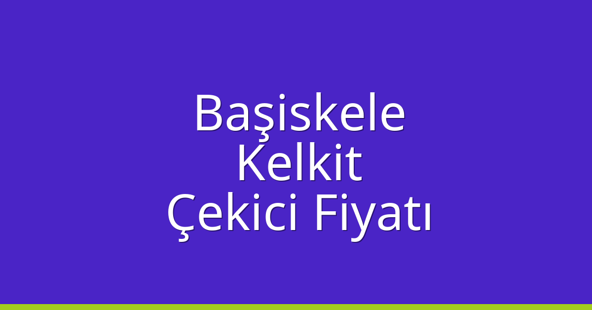 Başiskele – Kelkit Çekici Fiyatı