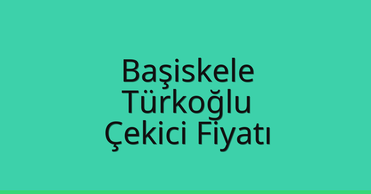 Başiskele – Türkoğlu Çekici Fiyatı