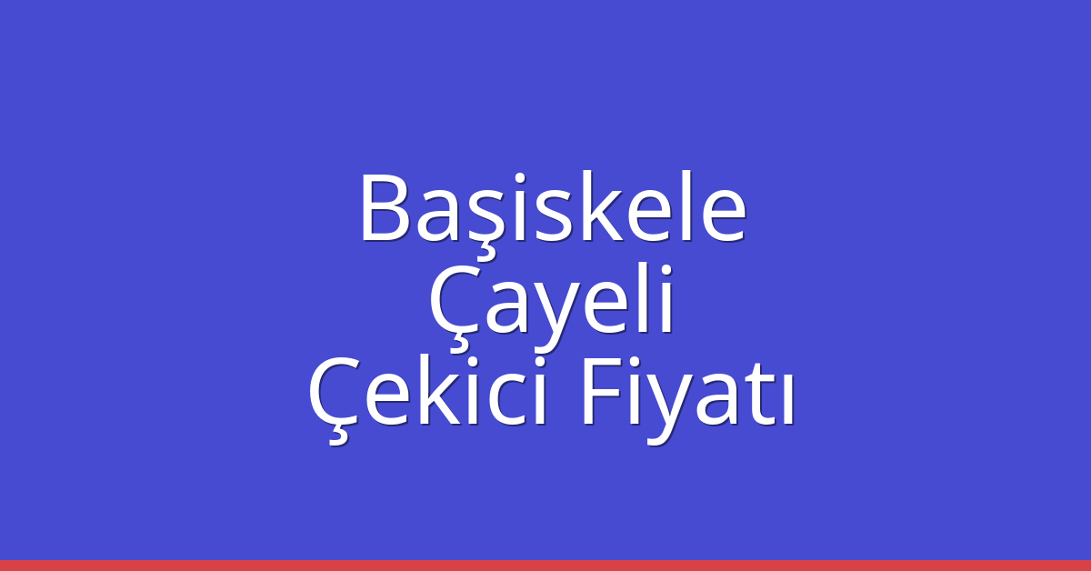 Başiskele – Çayeli Çekici Fiyatı