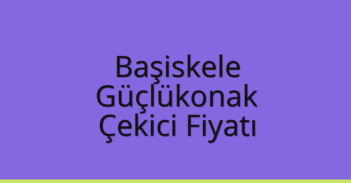 Başiskele – Güçlükonak Çekici Fiyatı