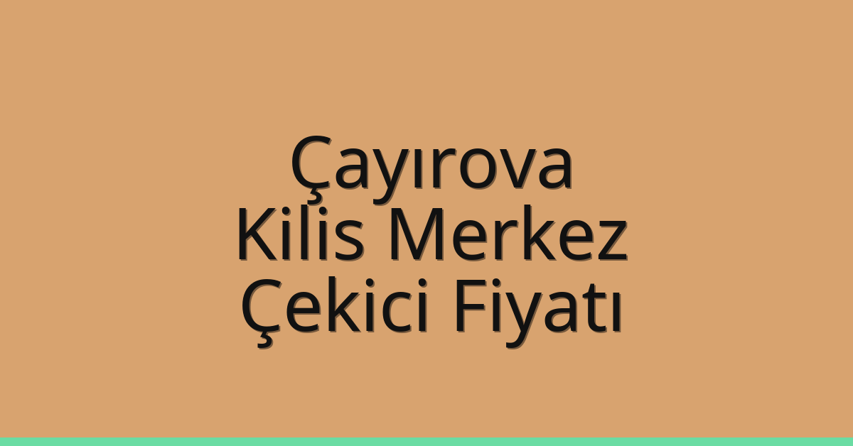 Çayırova – Kilis Merkez Çekici Fiyatı
