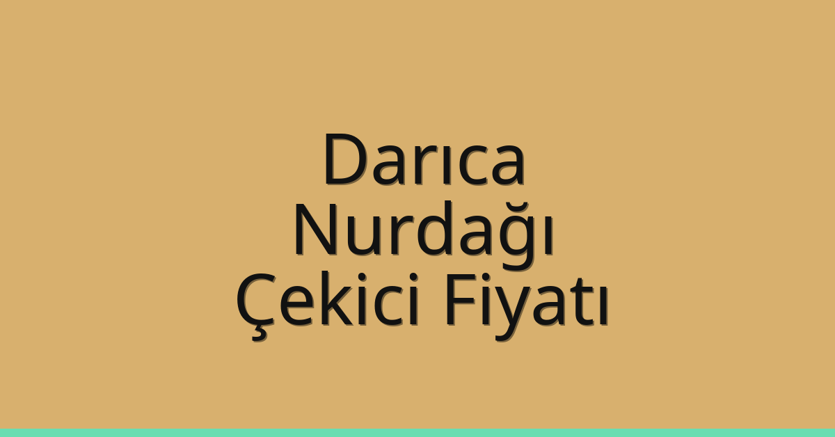 Darıca – Nurdağı Çekici Fiyatı