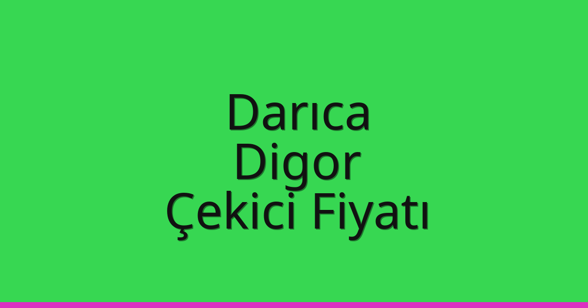 Darıca – Digor Çekici Fiyatı