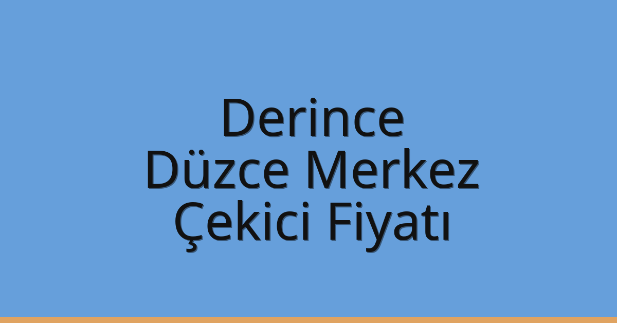 Derince – Düzce Merkez Çekici Fiyatı