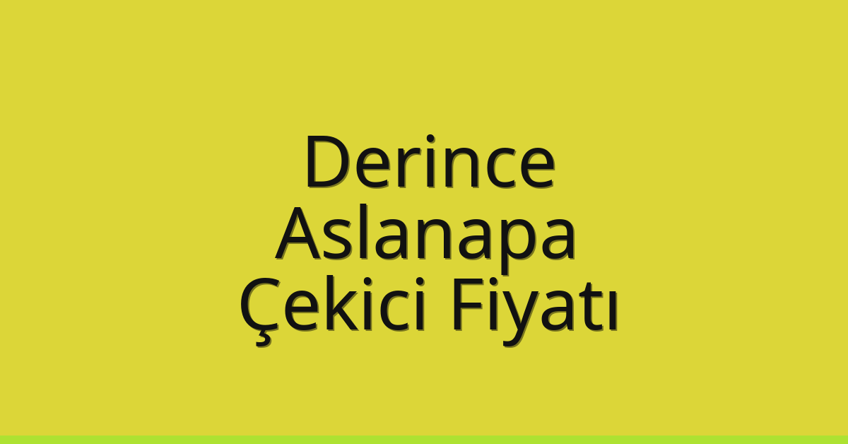 Derince – Aslanapa Çekici Fiyatı