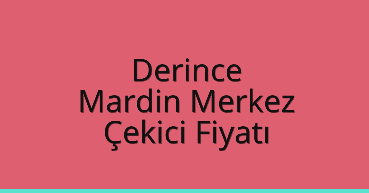 Derince – Mardin Merkez Çekici Fiyatı