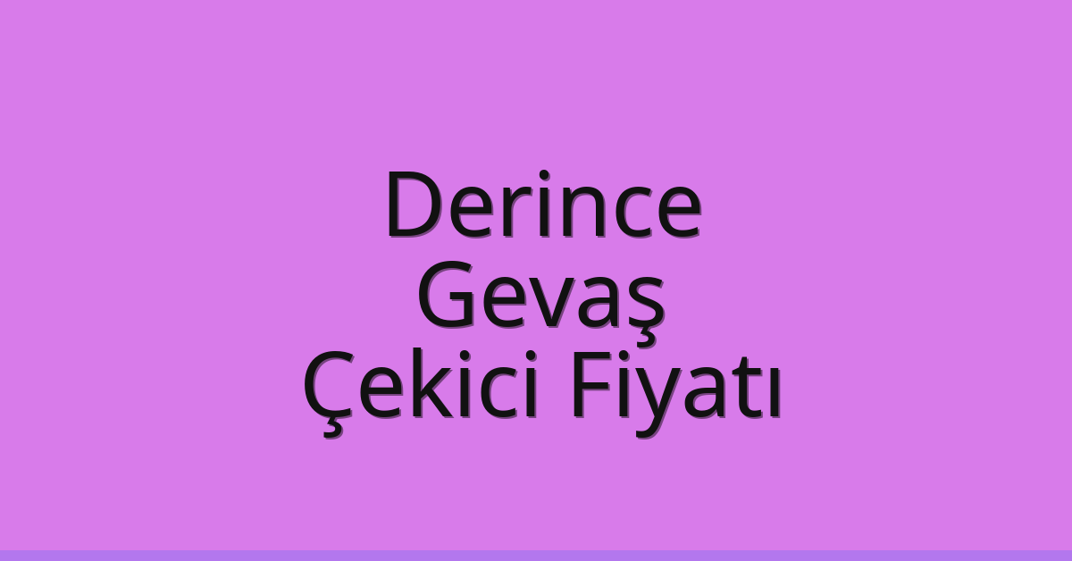 Derince – Gevaş Çekici Fiyatı