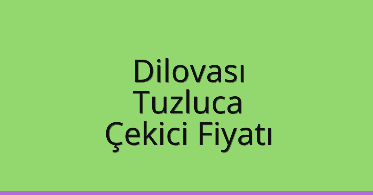 Dilovası – Tuzluca Çekici Fiyatı