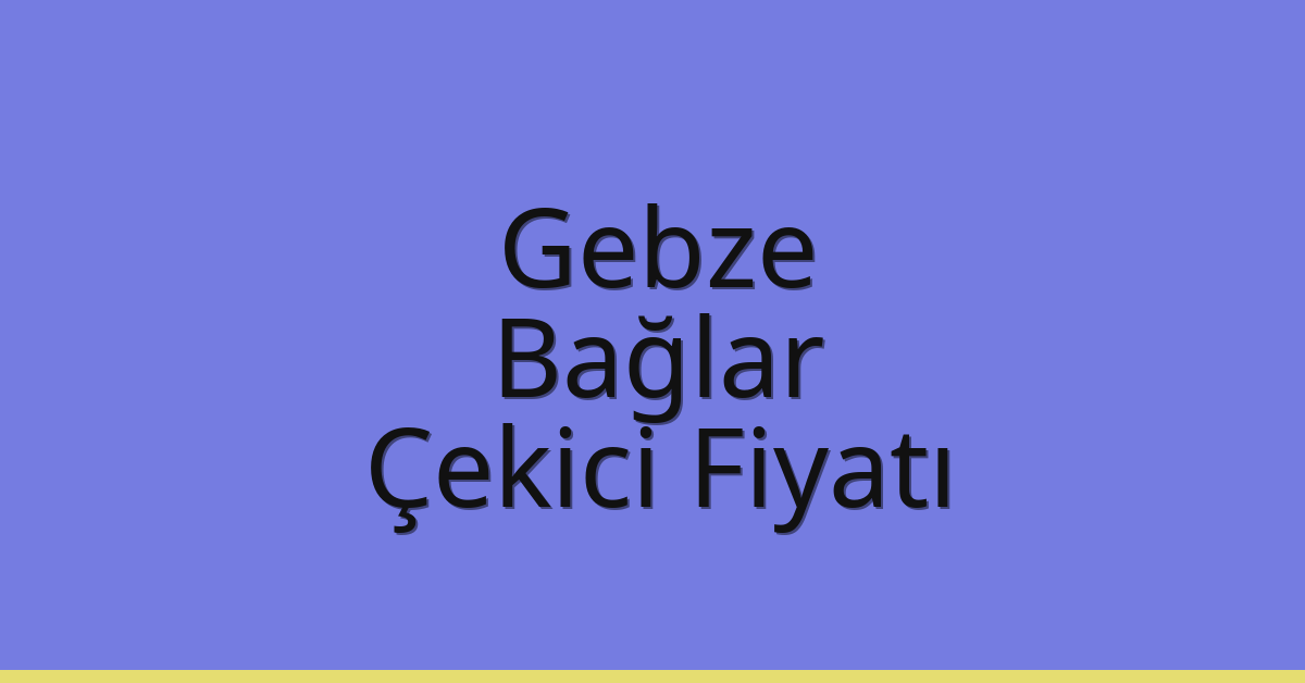 Gebze – Bağlar Çekici Fiyatı