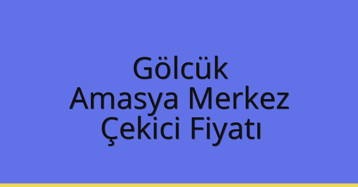 Gölcük – Amasya Merkez Çekici Fiyatı
