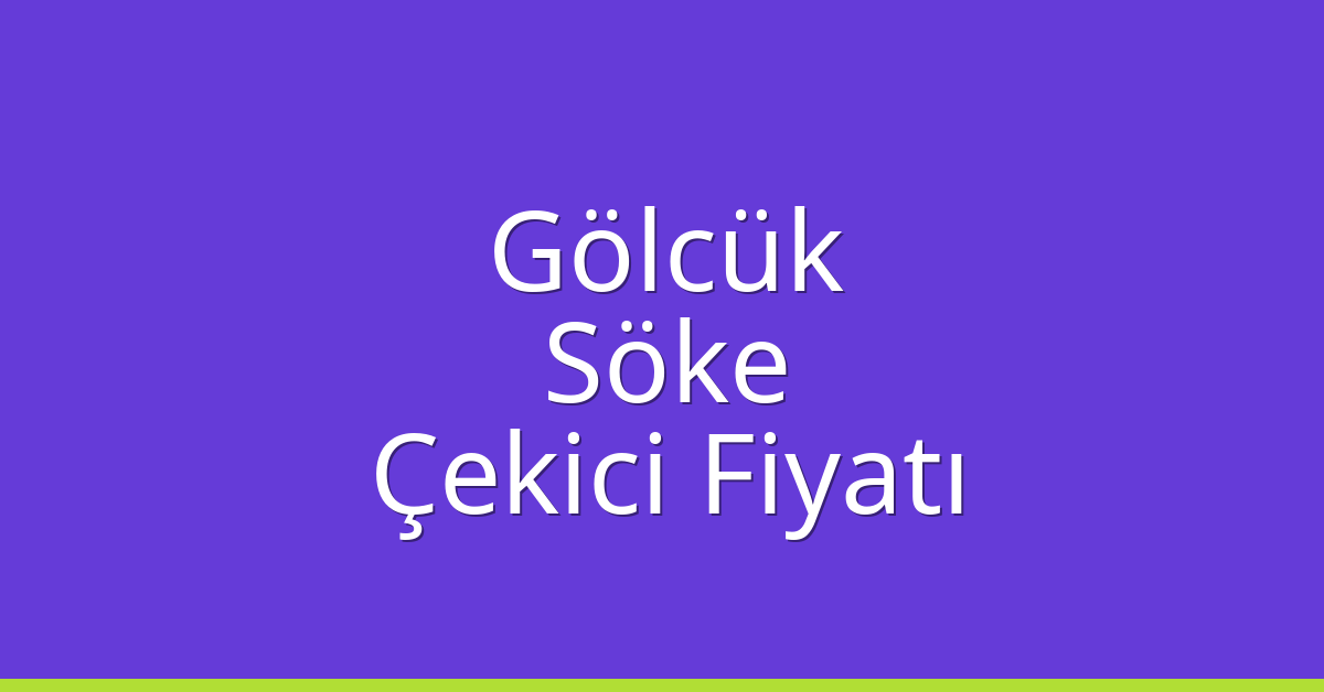 Gölcük – Söke Çekici Fiyatı