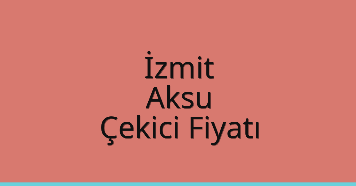 İzmit – Aksu Çekici Fiyatı