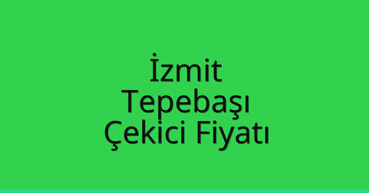İzmit – Tepebaşı Çekici Fiyatı