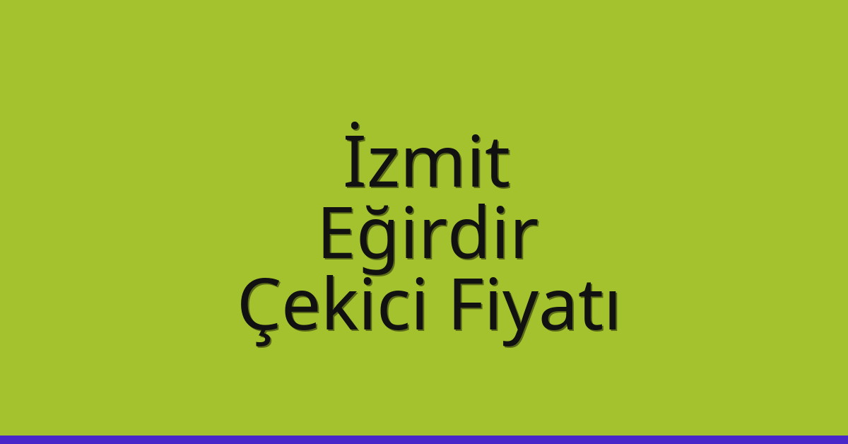 İzmit – Eğirdir Çekici Fiyatı