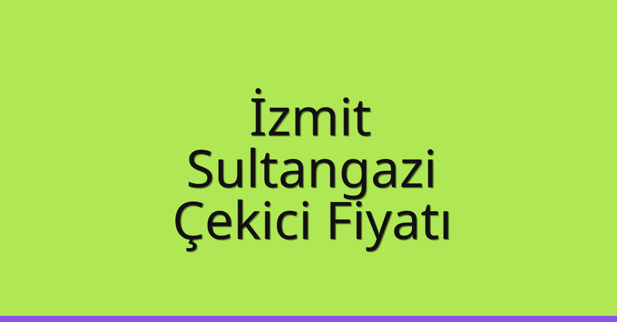 İzmit – Sultangazi Çekici Fiyatı