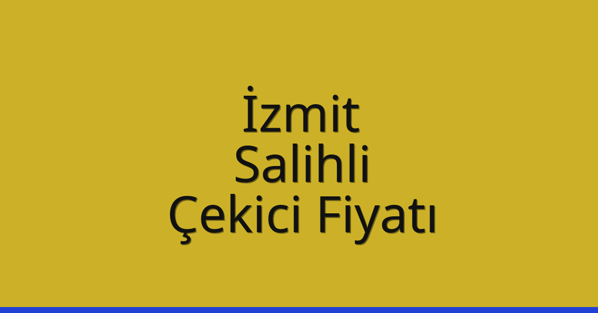 İzmit – Salihli Çekici Fiyatı