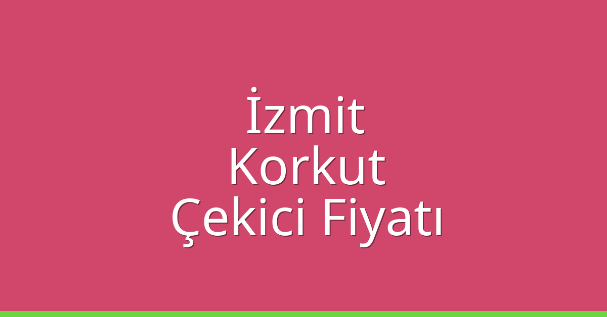 İzmit – Korkut Çekici Fiyatı