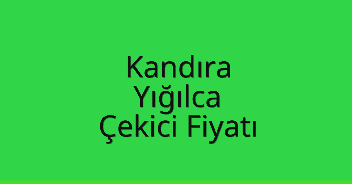 Kandıra – Yığılca Çekici Fiyatı